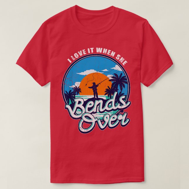 Fishing I Love It When She Bends Over Fishermen T-Shirt (Design Front)