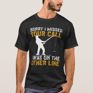 Fishing I Missed Your Call I Was On The Other Line T-Shirt