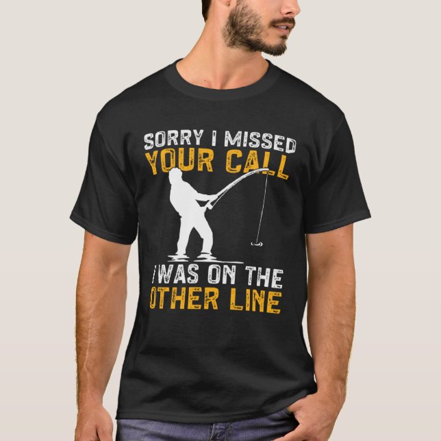 Fishing I Missed Your Call I Was On The Other Line T-Shirt (Front)