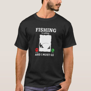 Fishing Is Calling And I Must Go Fisherman Angler T-Shirt