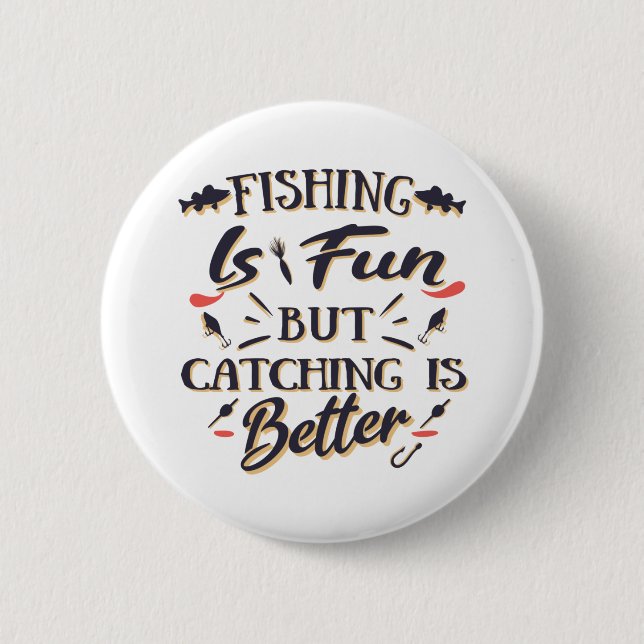 Fishing is fun catching is better - Hobby  Quote Button (Front)