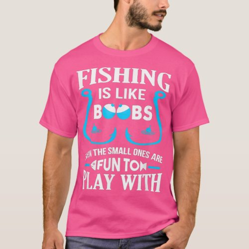 Fishing Is Like Boobes Even The Small Ones Are Fun T_Shirt