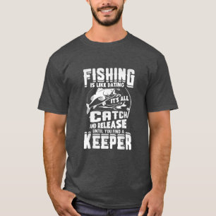 Fishing Is Like Dating Its All Catch And Release F T-Shirt