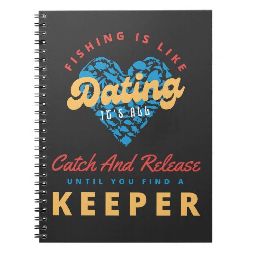 Fishing Is Like Dating Its All Catch And Release  Notebook