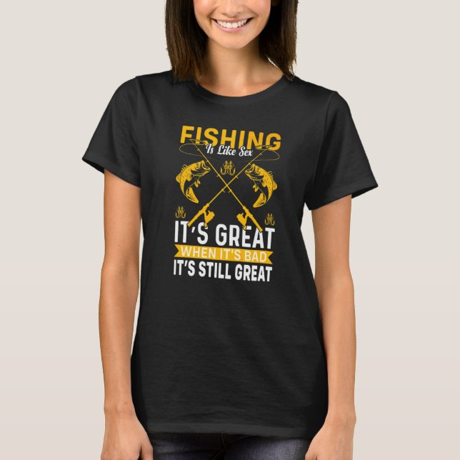 Fishing Is Like It's Great When It's Bad Fishing   T-Shirt (Front)