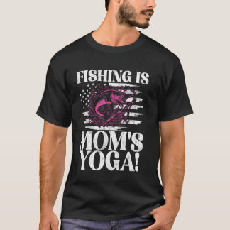 Fishing is Mom's Yoga! Fishing Mom T-Shirt