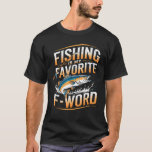 Fishing is My Favorite F Word T-Shirt<br><div class="desc">Fishing is My Favorite F Word</div>