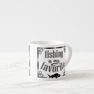 Fishing is my favorite quote espresso cup