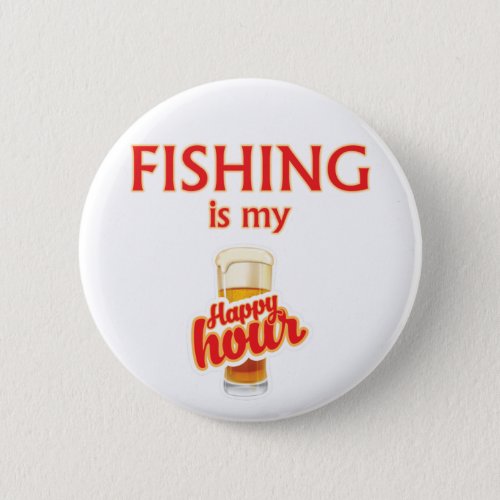 Fishing Is My Happy Hour Button