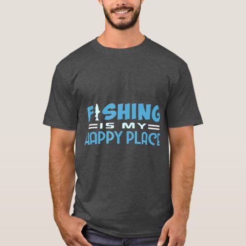 Fishing Is My Happy Place   Fishing  For men T_Shirt