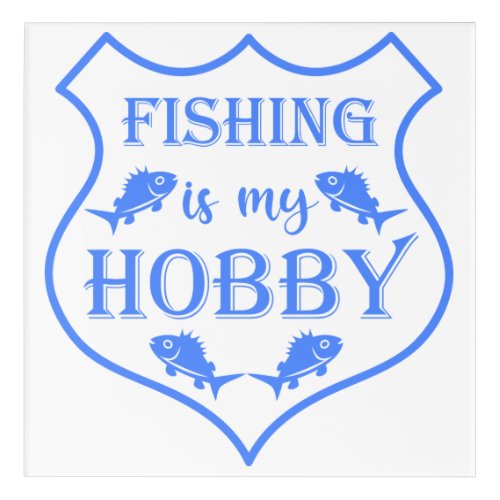 Fishing is my hobby shield quote on crest  acrylic print