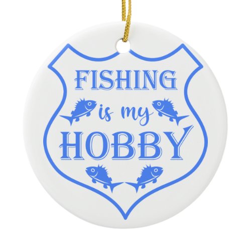 Fishing is my hobby shield quote on crest  ceramic ornament