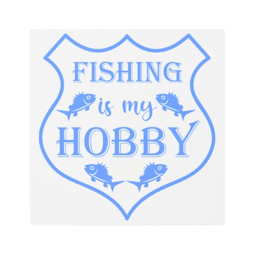 Fishing is my hobby shield quote on crest  metal print
