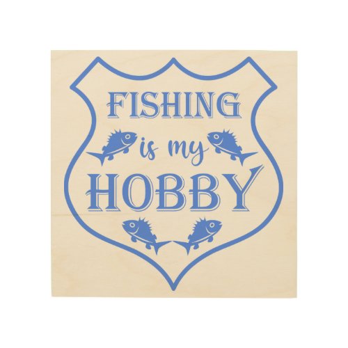 Fishing is my hobby shield quote on crest  wood wall art