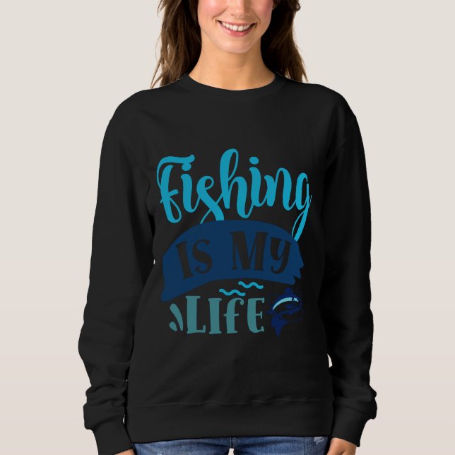 Fishing Is My Life Sweatshirt (Front)
