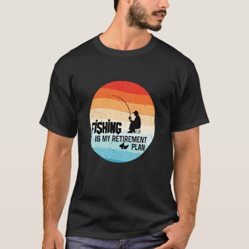 Fishing is my retirement plan Dad Fishermen retire T-Shirt