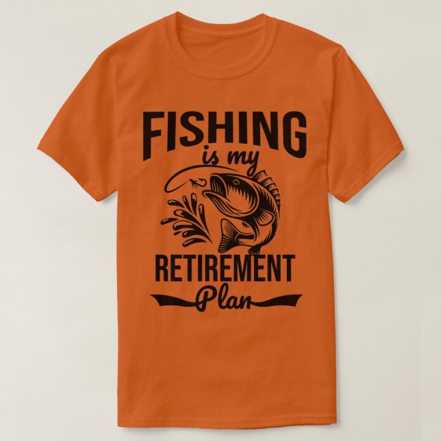Fishing is my retirement plan T-Shirt (Design Front)