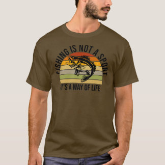 Fishing Is Not A Sport Its A Way Of Life T-Shirt