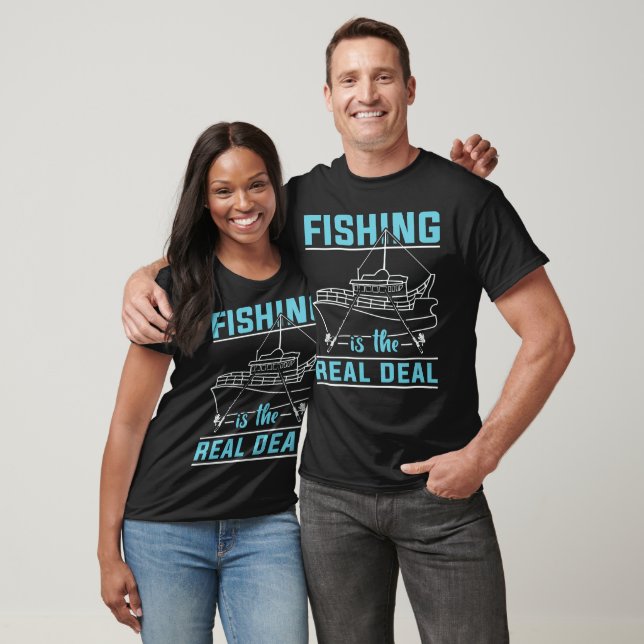 Fishing is the Real Deal  T-Shirt (Unisex)
