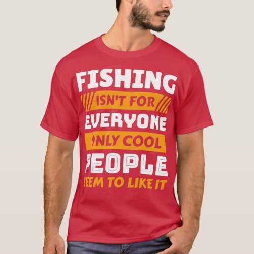 Fishing Isnt for everyone Only cool people Shirts 