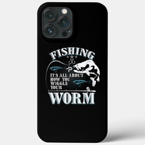 Fishing Its All About How You Wiggle Your Worm  iPhone 13 Pro Max Case