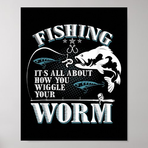 Fishing Its All About How You Wiggle Your Worm  Poster