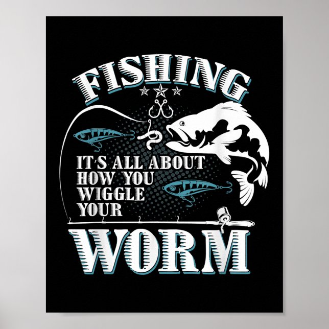 Fishing It's All About How You Wiggle Your Worm  Poster (Front)