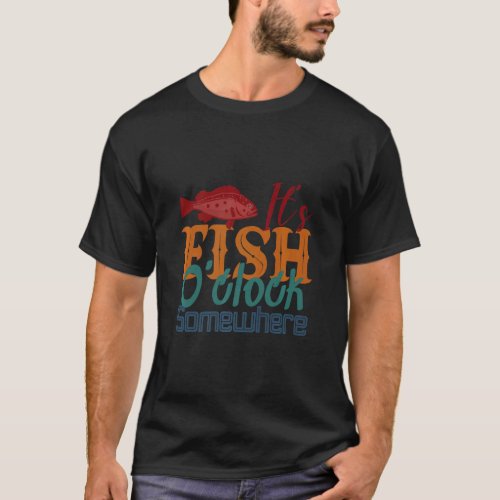 Fishing  Its Fish Oclock Somewhere Fishing Desig T_Shirt