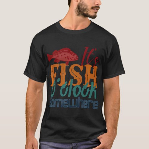 Fishing  Its Fish Oclock Somewhere Fishing Desig T_Shirt