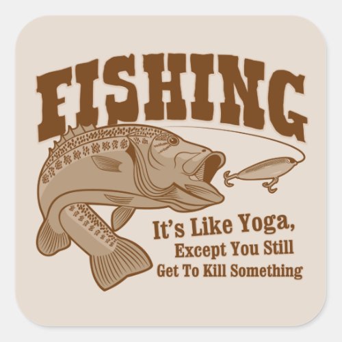 Fishing Its like Yoga except you kill something Square Sticker