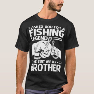 Fishing Legend He sent me My BROTHER T-Shirt