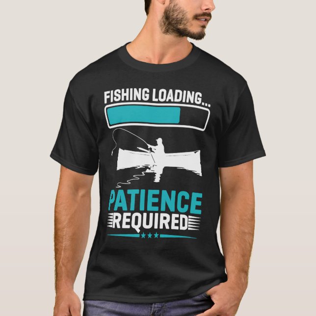 Fishing Loading Patience Required   1 T-Shirt (Front)