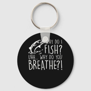 Fishing Lover I Fish Why Do You Breathe Keychain