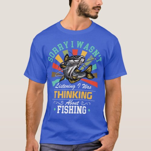 Fishing lovers Sorry I Wasnt Listening I Was Think T_Shirt