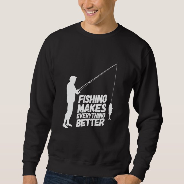 Fishing Makes Everything Better Sweatshirt (Front)