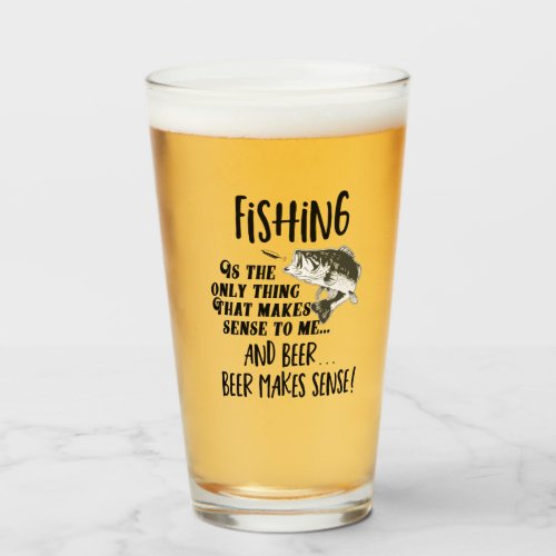 Fishing Makes Sense To Me and Beer Funny Quote Glass