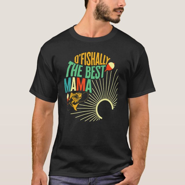 Fishing O' Fishally The Best Mama Fisherwoman Life T-Shirt (Front)