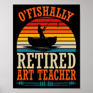 Fishing O'fishally Retired Art Teacher Poster