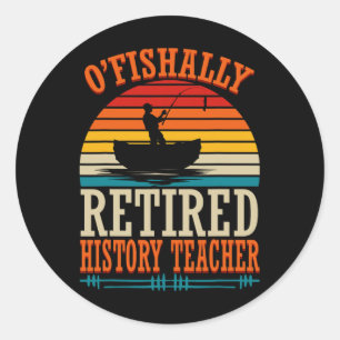 Fishing O'fishally Retired History Teacher Classic Round Sticker