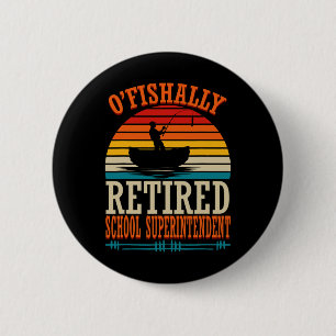 Fishing O'fishally Retired School Superintendent Button