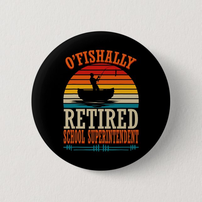 Fishing O'fishally Retired School Superintendent  Button (Front)