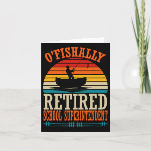 Fishing O'fishally Retired School Superintendent Card