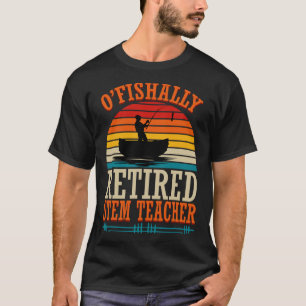 Fishing O'fishally Retired Stem Teacher  T-Shirt