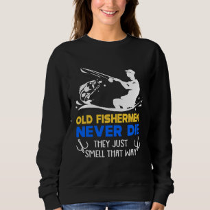Fishing Old Fisherman Never Die Sweatshirt