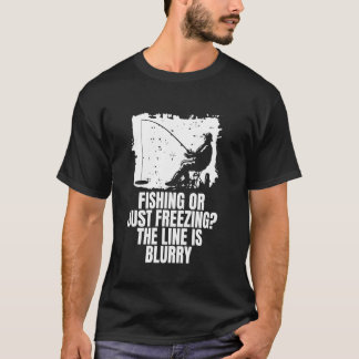 Fishing Or Just Freezing Ice Fishing T-Shirt