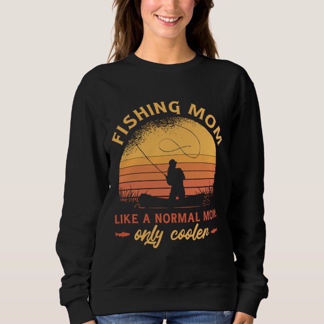 Fishing Quote Fishin Mom Like A Normal Mom Only Co Sweatshirt (Front)