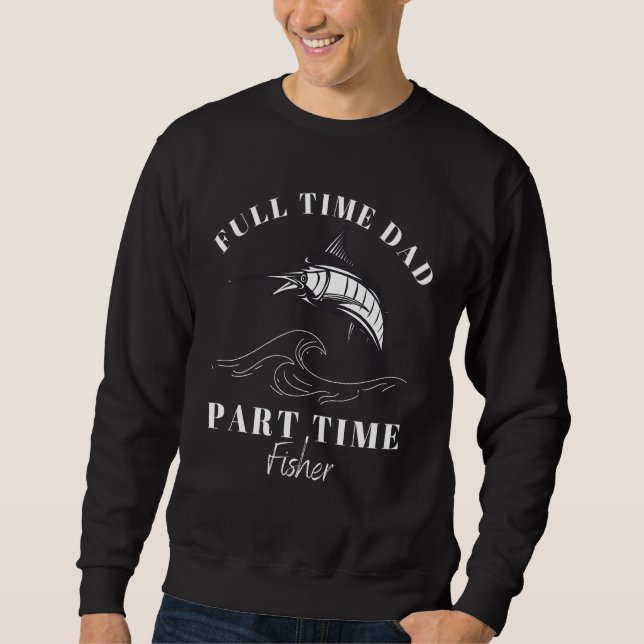Fishing Quote Full Time Dad Part Time fisher Papa Sweatshirt (Front)