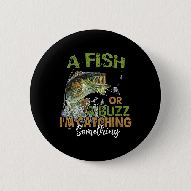 Fishing Quote Funny A Fish Or A Buzz I'm Catching  Button (Front)