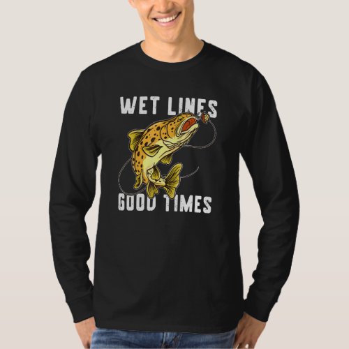 Fishing Quote Wet Lines Good Times Brown Trout Fis T_Shirt