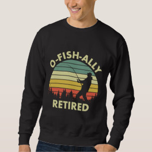 Fishing Retirement For A Fisherman Retiring O Fish Sweatshirt